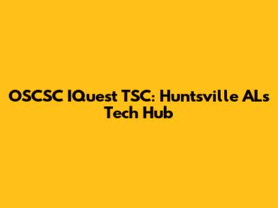 OSCSC IQuest TSC: Huntsville AL's Tech Hub