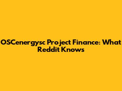 OSCenergysc Project Finance: What Reddit Knows