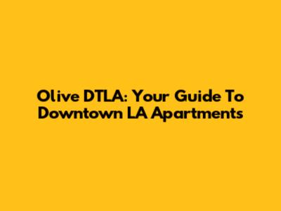 Olive DTLA: Your Guide To Downtown LA Apartments