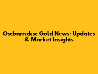 Oscbarricksc Gold News: Updates & Market Insights