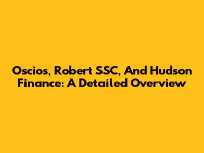 Oscios, Robert SSC, And Hudson Finance: A Detailed Overview
