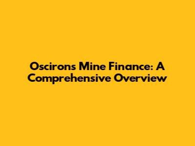 Oscirons Mine Finance: A Comprehensive Overview