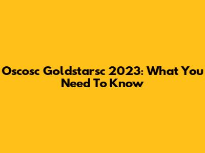 Oscosc Goldstarsc 2023: What You Need To Know