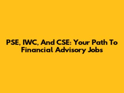 PSE, IWC, And CSE: Your Path To Financial Advisory Jobs
