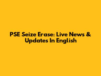 PSE Seize Erase: Live News & Updates In English