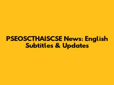 PSEOSCTHAISCSE News: English Subtitles & Updates