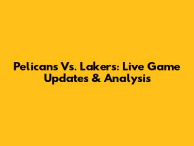 Pelicans Vs. Lakers: Live Game Updates & Analysis
