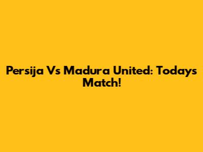 Persija Vs Madura United: Today's Match!