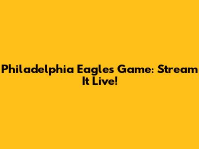 Philadelphia Eagles Game: Stream It Live!