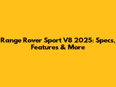 Range Rover Sport V8 2025: Specs, Features & More