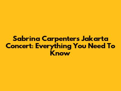 Sabrina Carpenter's Jakarta Concert: Everything You Need To Know