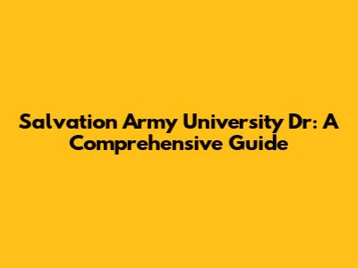 Salvation Army University Dr: A Comprehensive Guide