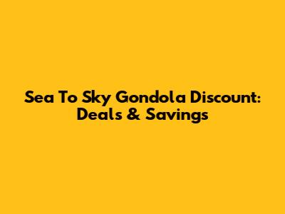 Sea To Sky Gondola Discount: Deals & Savings
