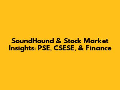 SoundHound & Stock Market Insights: PSE, CSESE, & Finance