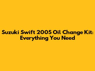 Suzuki Swift 2005 Oil Change Kit: Everything You Need