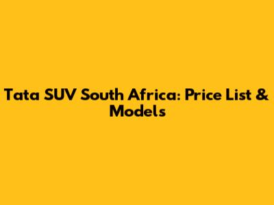 Tata SUV South Africa: Price List & Models