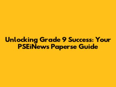 Unlocking Grade 9 Success: Your PSEiNews Paperse Guide