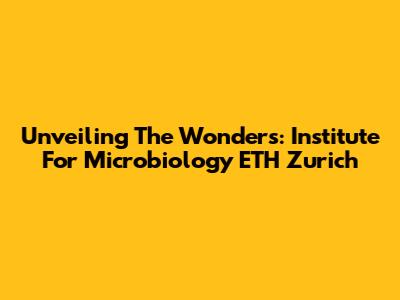 Unveiling The Wonders: Institute For Microbiology ETH Zurich
