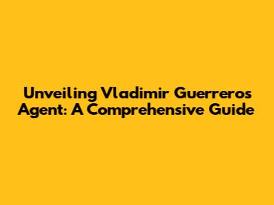 Unveiling Vladimir Guerrero's Agent: A Comprehensive Guide