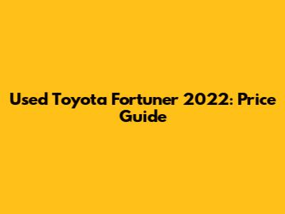 Used Toyota Fortuner 2022: Price Guide