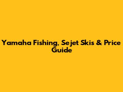 Yamaha Fishing, Sejet Skis & Price Guide