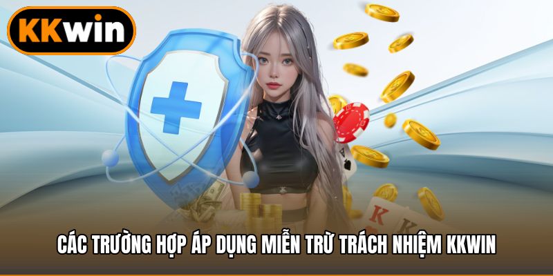 Các trường hợp áp dụng miễn trừ trách nhiệm KKWIN