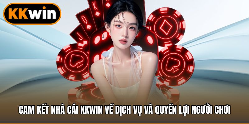 Cam kết nhà cái KKWIN về dịch vụ và quyền lợi người chơi