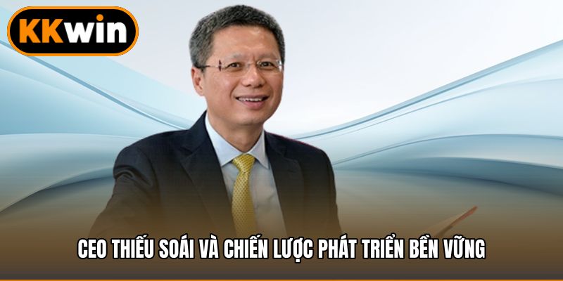 Ceo Thiếu Soái và chiến lược phát triển bền vững
