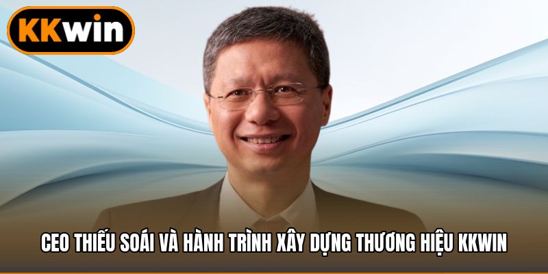 Ceo Thiếu Soái và hành trình xây dựng thương hiệu KKWIN