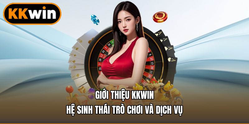 Giới thiệu KKWIN – Hệ sinh thái trò chơi và dịch vụ