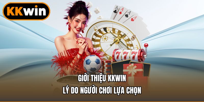 Giới thiệu KKWIN – Lý do người chơi lựa chọn