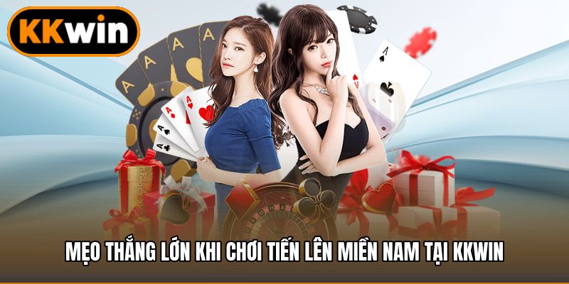 Mẹo thắng lớn khi chơi Tiến lên miền nam tại KKWIN