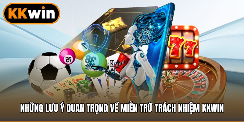 Những lưu ý quan trọng về miễn trừ trách nhiệm KKWIN