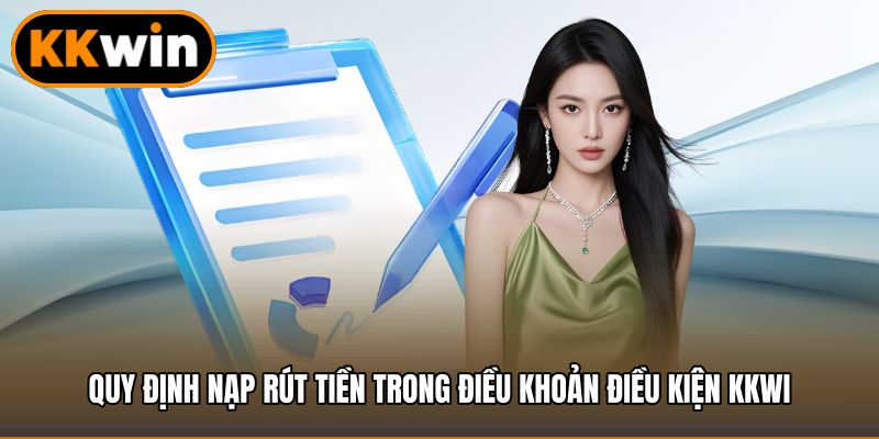 Quy định nạp rút tiền trong điều khoản điều kiện KKWI